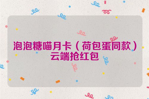 泡泡糖喵月卡（荷包蛋同款）云端抢红包