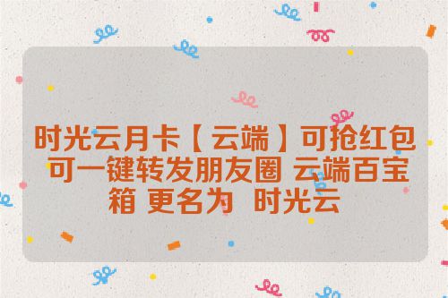 时光云月卡【云端】可抢红包 可一键转发朋友圈 云端百宝箱 更名为  时光云